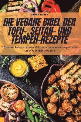 Die Vegane Bibel Der Tofu-, Seitan- Und Tempeh-Rezepte 1