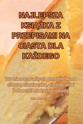 bokomslag Najlepsza Ksi&#260;&#379;ka Z Przepisami Na Ciasta Dla Ka&#379;dego