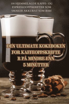 Den Ultimate Kokeboken for Kaffeoppskrifter P Mindre Enn 5 Minutter 1