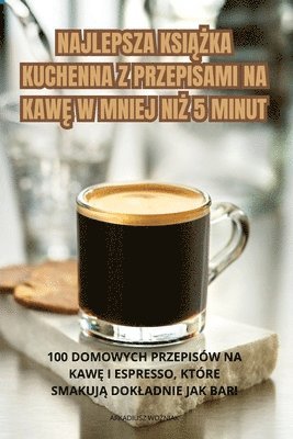 Arkadiusz WoŹniak, Arkadiusz WoŹniak, ARKADIUSZ WOZNIAK, Arkadiusz Wo¿Niak - Najlepsza KsiĄŻka Kuchenna Z Przepisami Na KawĘ W Mniej NiŻ 5 Minut, Häftad