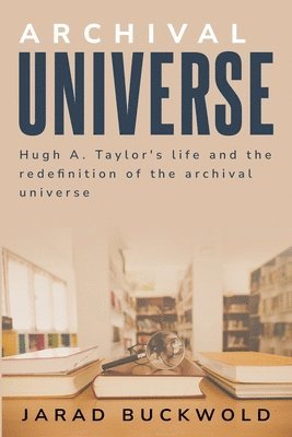 Hugh a. Taylor's life and the Redefinition of the Archival Universe 1