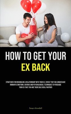 James Goodall - How to Get Your Ex Back, Häftad