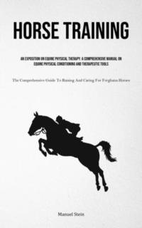 bokomslag Horse Training: An Exposition On Equine Physical Therapy: A Comprehensive Manual On Equine Physical Conditioning And Therapeutic Tools