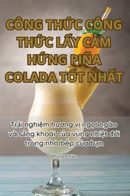 bokomslag Cng Th&#7912;c Cng Th&#7912;c L&#7844;y C&#7842;m H&#7912;ng Pia Colada T&#7888;t Nh&#7844;t