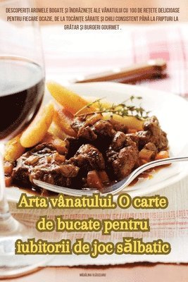 Arta vnatului. O carte de bucate pentru iubitorii de joc s&#259;lbatic 1