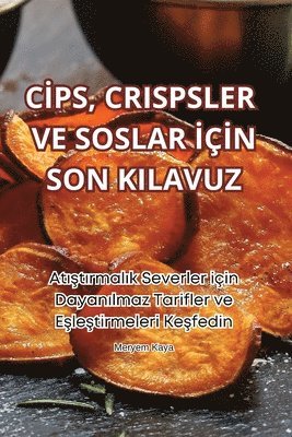 bokomslag C&#304;ps, Crispsler Ve Soslar &#304;&#304;n Son Kilavuz