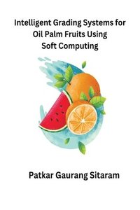 bokomslag Intelligent Grading Systems for Oil Palm Fruits Using Soft Computing