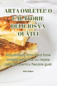 bokomslag Arta Omletei! O C&#258;l&#258;torie Delicios&#258; A Ou&#258;&#538;ei