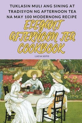 Lucia Soto - Elegant Afternoon Tea Cookbook, Häftad