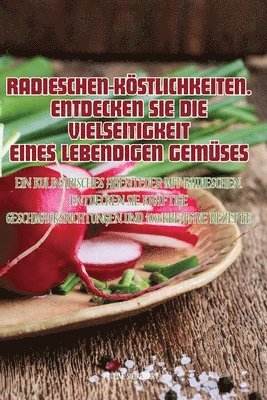 Radieschen-Kstlichkeiten. Entdecken Sie Die Vielseitigkeit Eines Lebendigen Gemses 1