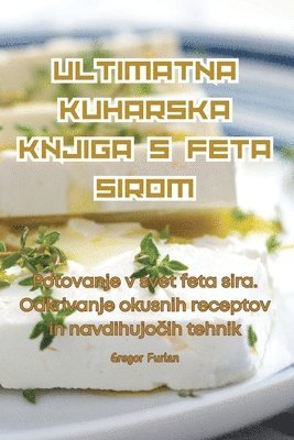 Gregor Furlan - Ultimatna Kuharska Knjiga S Feta Sirom, Häftad