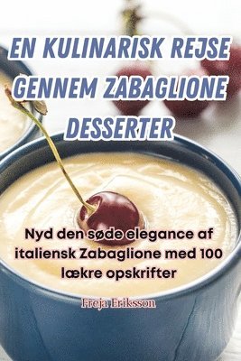 Freja Eriksson - En Kulinarisk Rejse Gennem Zabaglione Desserter, Häftad