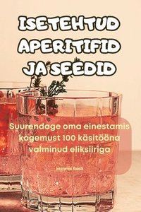 bokomslag Isetehtud Aperitifid Ja Seedid