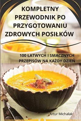 bokomslag Kompletny Przewodnik Po Przygotowaniu Zdrowych Posilkw