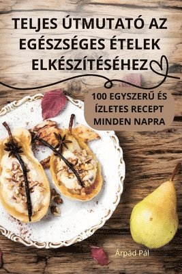 bokomslag Teljes Útmutató AZ Egészséges Ételek Elkészítéséhez