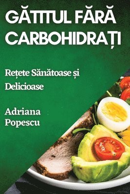 Adriana Popescu - Gătitul Fără Carbohidrați, Häftad
