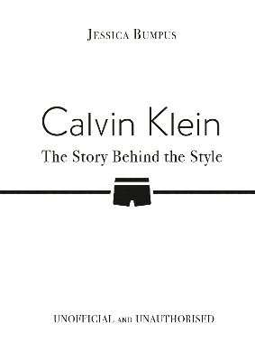 Jessica Bumpus - Calvin Klein: The Story Behind the Style, Inbunden