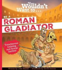 bokomslag You Wouldn't Want To Be A Roman Gladiator!