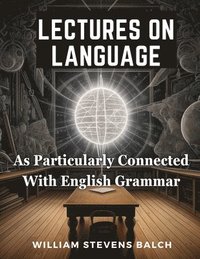 bokomslag Lectures On Language, As Particularly Connected With English Grammar