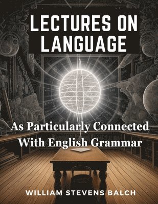 bokomslag Lectures On Language, As Particularly Connected With English Grammar