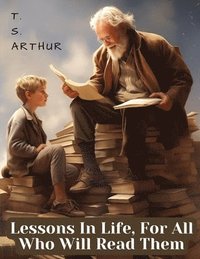 bokomslag Lessons In Life, For All Who Will Read Them