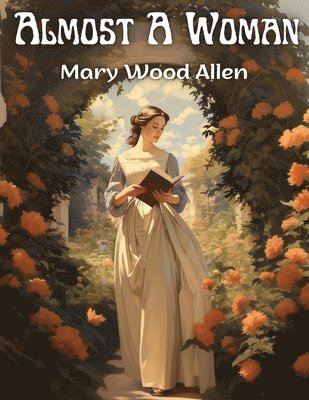 Mary Wood Allen - Almost A Woman, Häftad