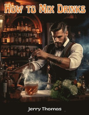 Jerry Thomas - How to Mix Drinks, Häftad