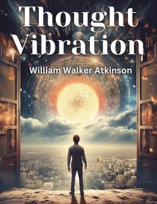 William Walker Atkinson - Thought Vibration, Häftad