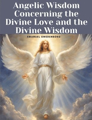 Angelic Wisdom Concerning the Divine Love and the Divine Wisdom 1