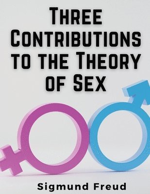 Three Contributions to the Theory of Sex 1