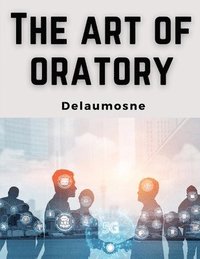 bokomslag The Art of Oratory