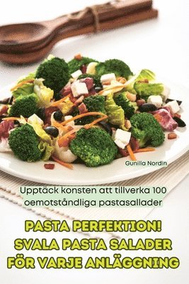 Gunilla Nordin - Pasta Perfektion! Svala Pasta Salader För Varje Anläggning, Häftad
