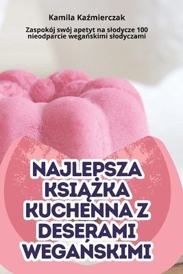 bokomslag Najlepsza Ksi&#260;&#379;ka Kuchenna Z Deserami Wega&#323;skimi