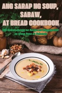 bokomslag Ang Sarap Ng Soup, Sabaw, at Bread Cookbook