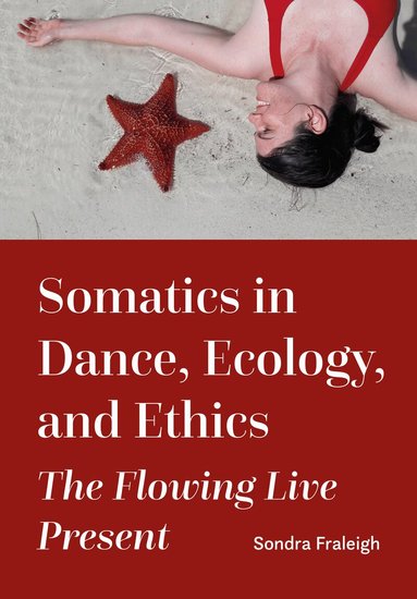 Sondra Fraleigh - Somatics in Dance, Ecology, and Ethics, Häftad