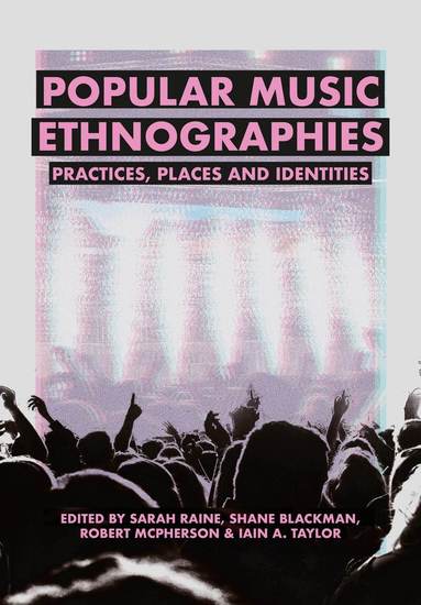 Sarah Raine, Shane Blackman, Robert McPherson, Iain A. Taylor - Popular Music Ethnographies, Inbunden