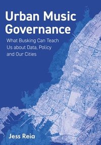 bokomslag Urban Music Governance: What Busking Can Teach Us about Data, Policy and Our Cities