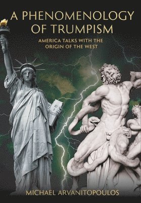 Michael Arvanitopoulos - Phenomenology of Trumpism, Inbunden