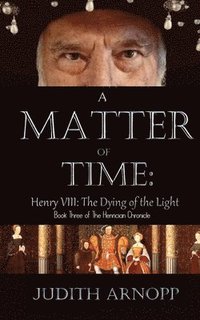bokomslag A Matter of Time - Henry VIII, the Dying of the Light
