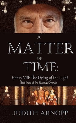 Judith Arnopp - Matter of Time - Henry VIII, the Dying of the Light, Häftad
