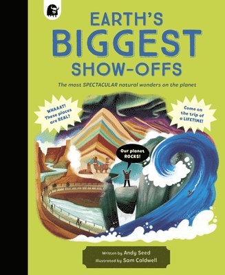 Andy Seed - Earth's Biggest Show-Offs: The Most Spectacular Natural Wonders on the Planet, Inbunden