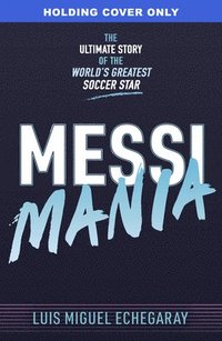 bokomslag Messi Mania: The Ultimate Story of the World's Greatest Soccer Star