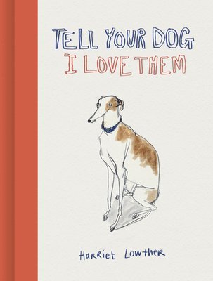 Harriet Lowther - Tell Your Dog I Love Them, Inbunden