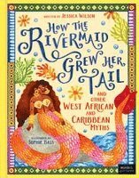 How the Rivermaid Grew Her Tail and Other West African and Caribbean Myths