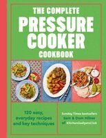 Sam Milner, Dom Milner - The Complete Pressure Cooker Cookbook: 120 Easy, Everyday Recipes and Key Techniques, Häftad