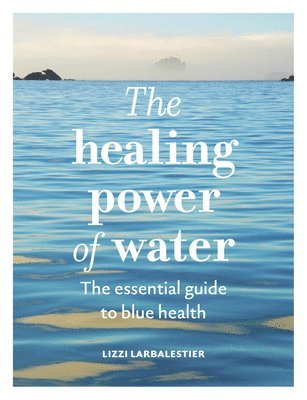 Lizzi Larbalestier - Healing Power of Water, Inbunden