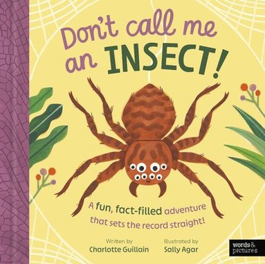 Charlotte Guillain - Don't Call Me an Insect!: A Fun, Fact-Filled Adventure That Sets the Record Straight!, Inbunden