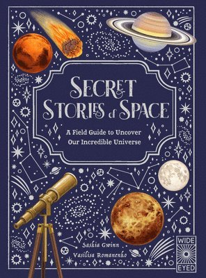 Secret Stories of Space: A Fieldguide to Uncover Our Incredible Universe