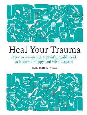 Dan Roberts - Heal Your Trauma, Inbunden