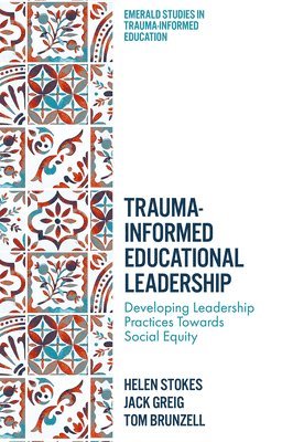 Helen Stokes, Jack Greig, Tom Brunzell, Australia) Stokes, Helen (The University of Melbourne, Australia) Greig, Jack (The University of Melbourne, Australia) Brunzell, Tom (The University of Melbourne - Trauma-Informed Educational Leadership, Inbunden